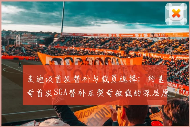 麦迪谈首发替补与裁员选择：约基奇首发SGA替补东契奇被裁的深层原因分析