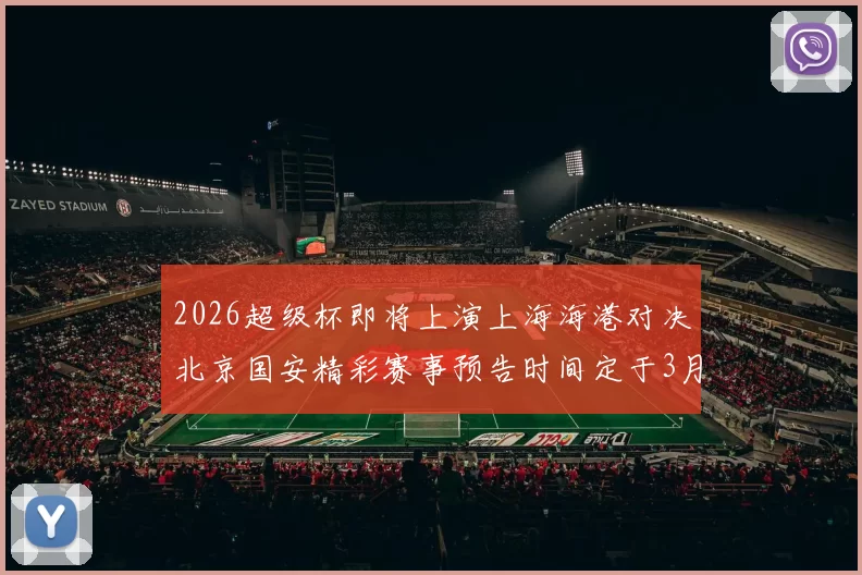 2026超级杯即将上演上海海港对决北京国安精彩赛事预告时间定于3月1日下午15点30分