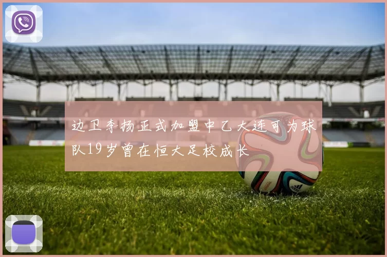 边卫李扬正式加盟中乙大连可为球队19岁曾在恒大足校成长